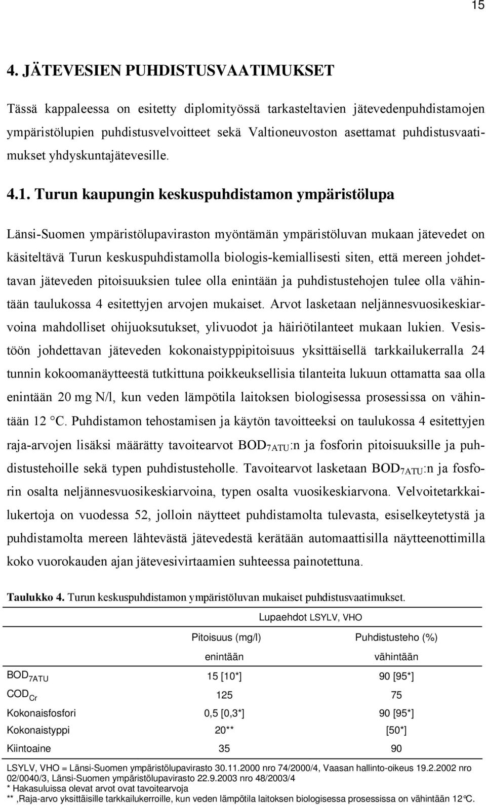 Turun kaupungin keskuspuhdistamon ympäristölupa Länsi-Suomen ympäristölupaviraston myöntämän ympäristöluvan mukaan jätevedet on käsiteltävä Turun keskuspuhdistamolla biologis-kemiallisesti siten,