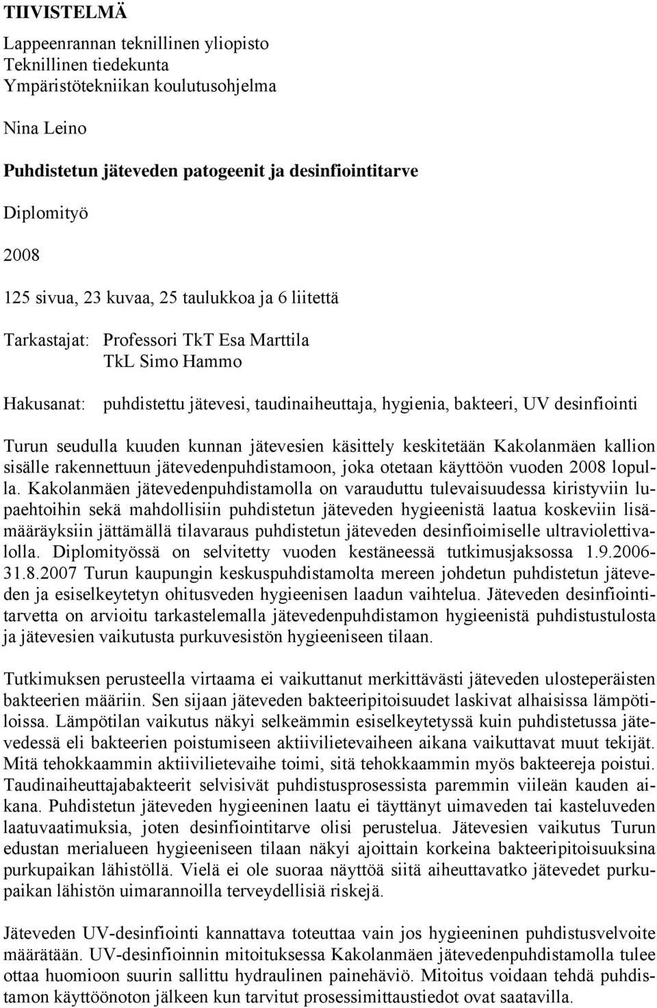 kuuden kunnan jätevesien käsittely keskitetään Kakolanmäen kallion sisälle rakennettuun jätevedenpuhdistamoon, joka otetaan käyttöön vuoden 2008 lopulla.
