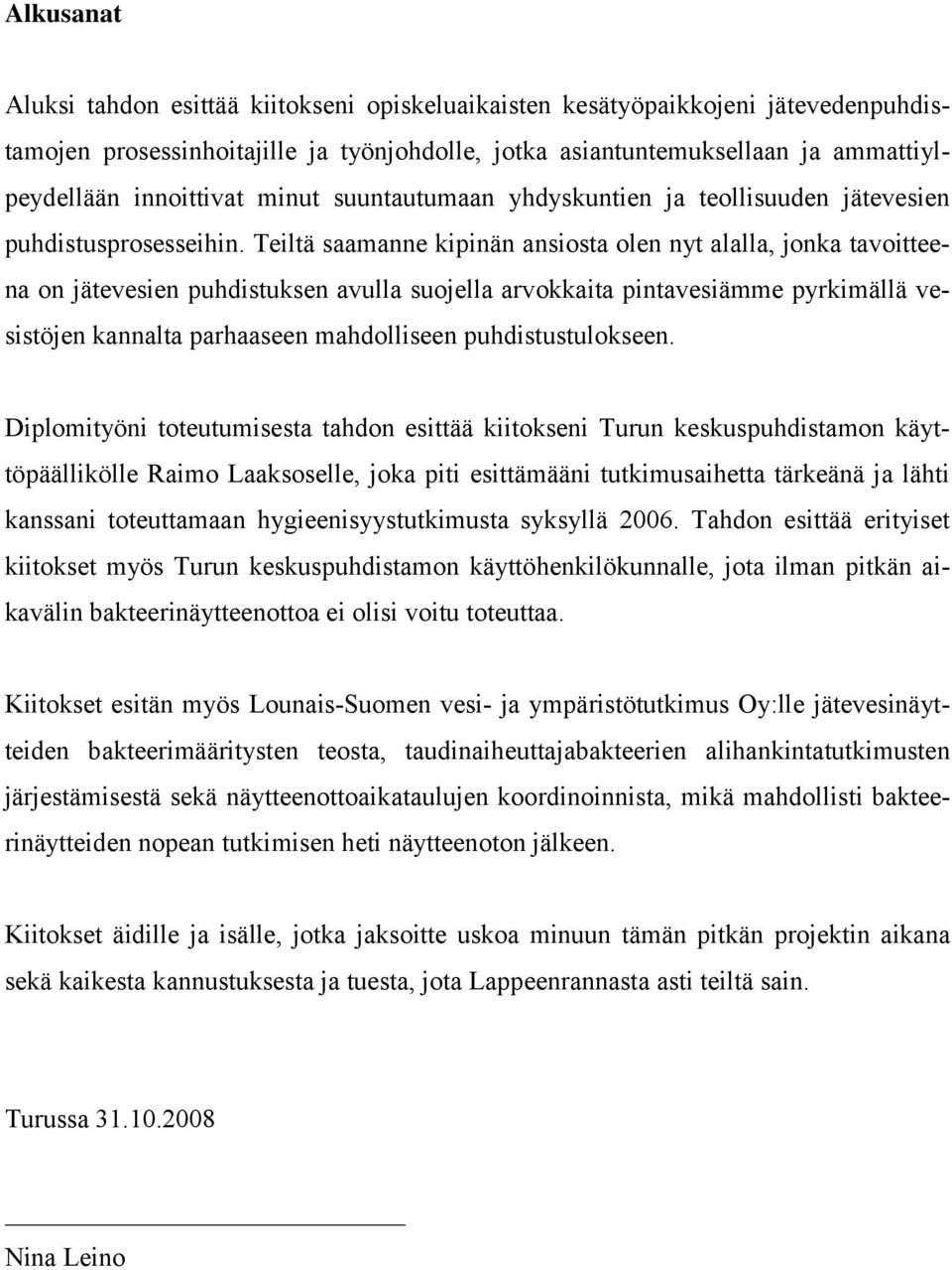 Teiltä saamanne kipinän ansiosta olen nyt alalla, jonka tavoitteena on jätevesien puhdistuksen avulla suojella arvokkaita pintavesiämme pyrkimällä vesistöjen kannalta parhaaseen mahdolliseen