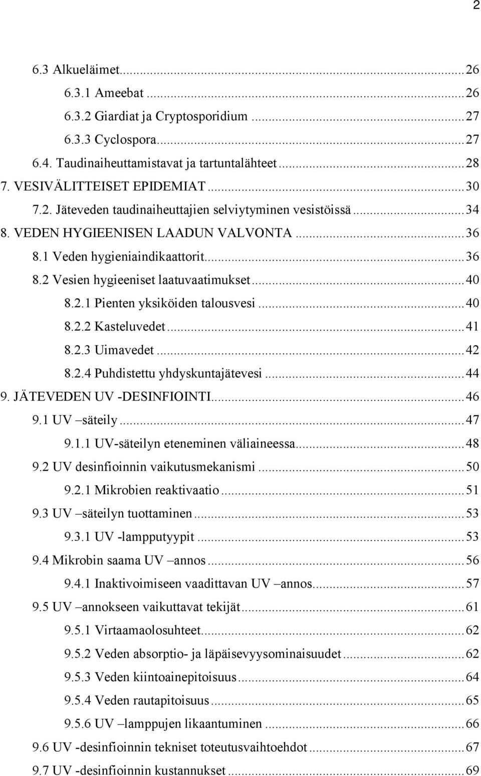 ..42 8.2.4 Puhdistettu yhdyskuntajätevesi...44 9. JÄTEVEDEN UV -DESINFIOINTI...46 9.1 UV säteily...47 9.1.1 UV-säteilyn eteneminen väliaineessa...48 9.2 UV desinfioinnin vaikutusmekanismi...50 9.2.1 Mikrobien reaktivaatio.