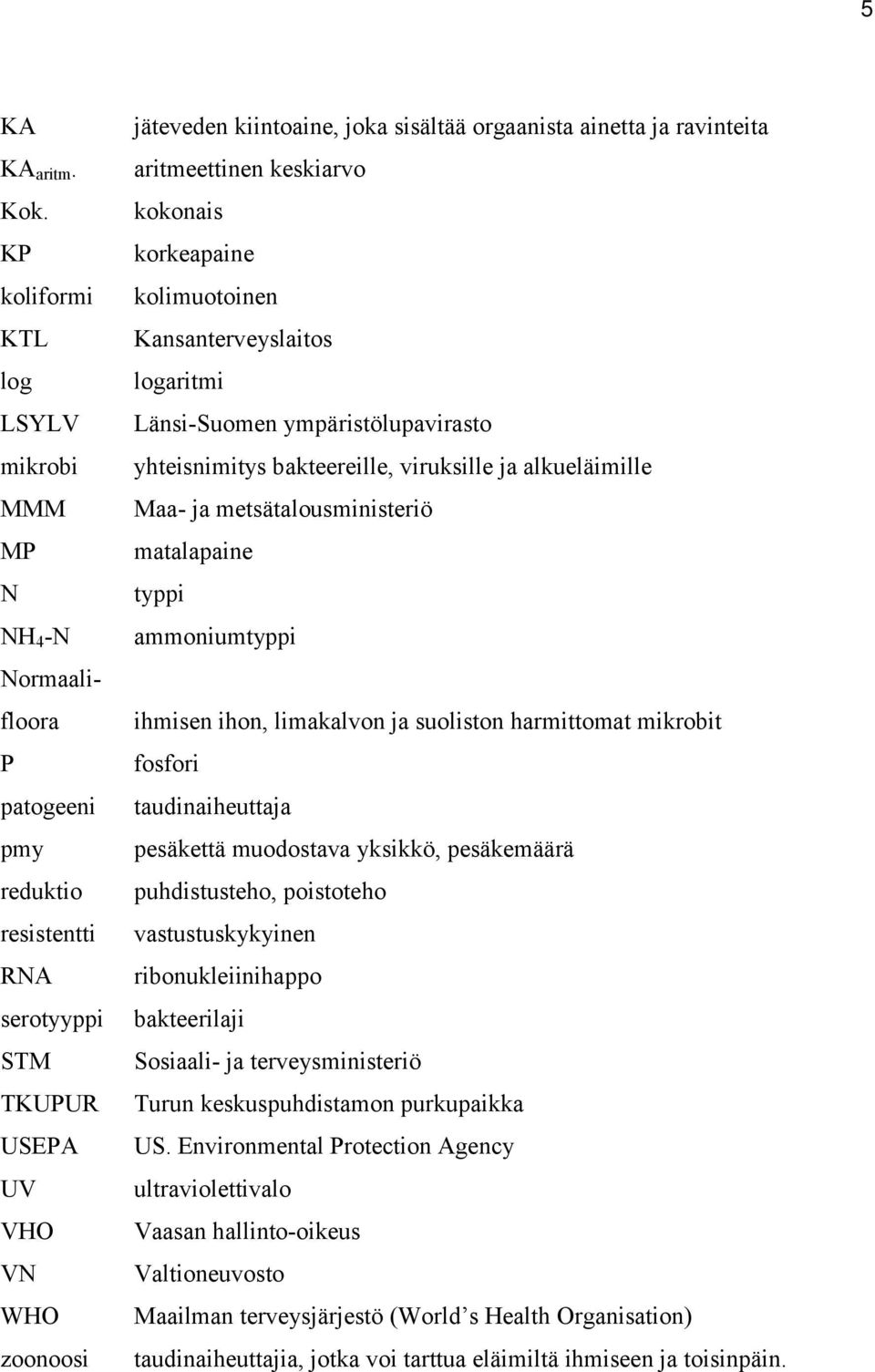 orgaanista ainetta ja ravinteita aritmeettinen keskiarvo kokonais korkeapaine kolimuotoinen Kansanterveyslaitos logaritmi Länsi-Suomen ympäristölupavirasto yhteisnimitys bakteereille, viruksille ja