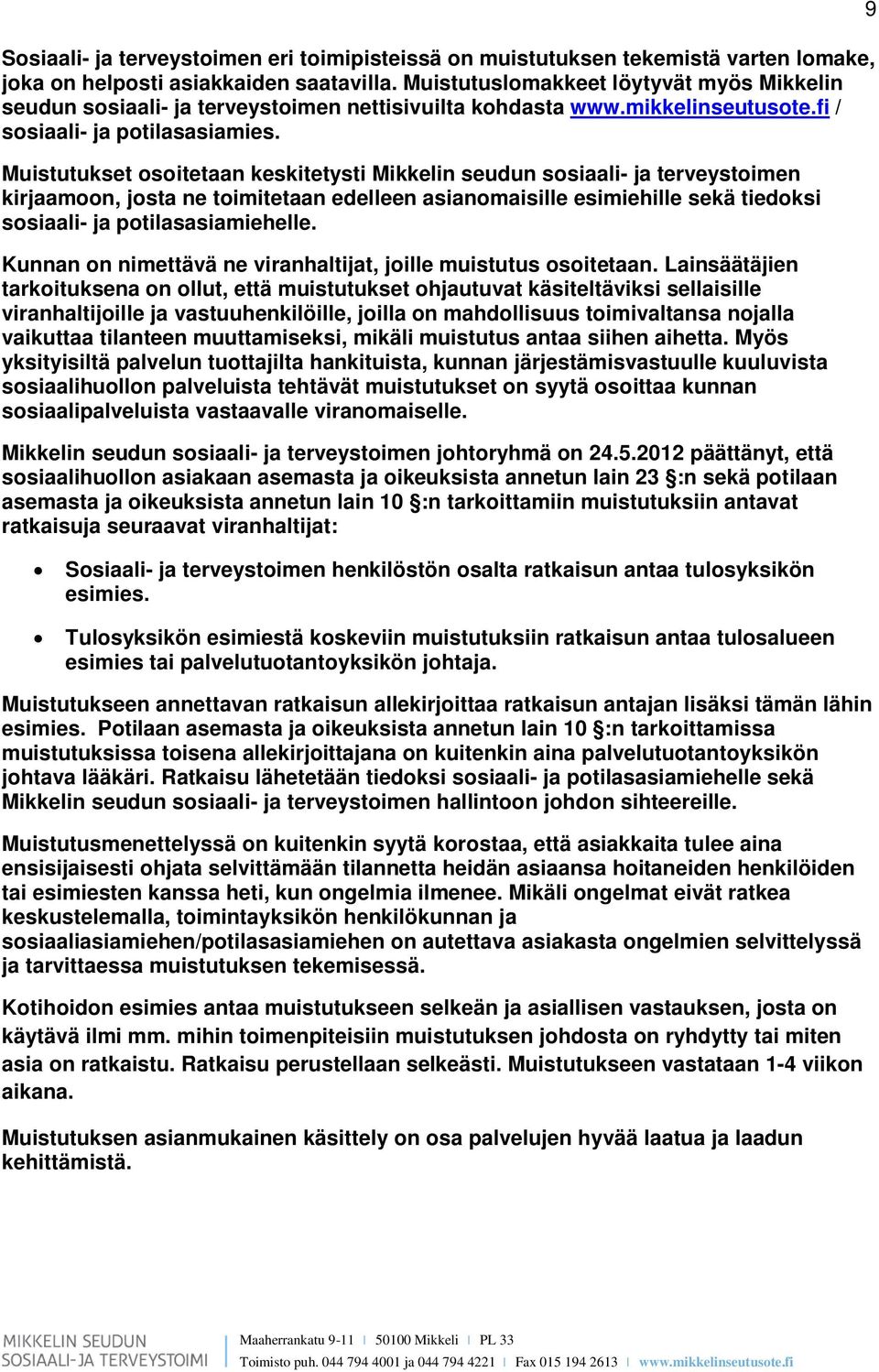 Muistutukset osoitetaan keskitetysti Mikkelin seudun sosiaali- ja terveystoimen kirjaamoon, josta ne toimitetaan edelleen asianomaisille esimiehille sekä tiedoksi sosiaali- ja potilasasiamiehelle.