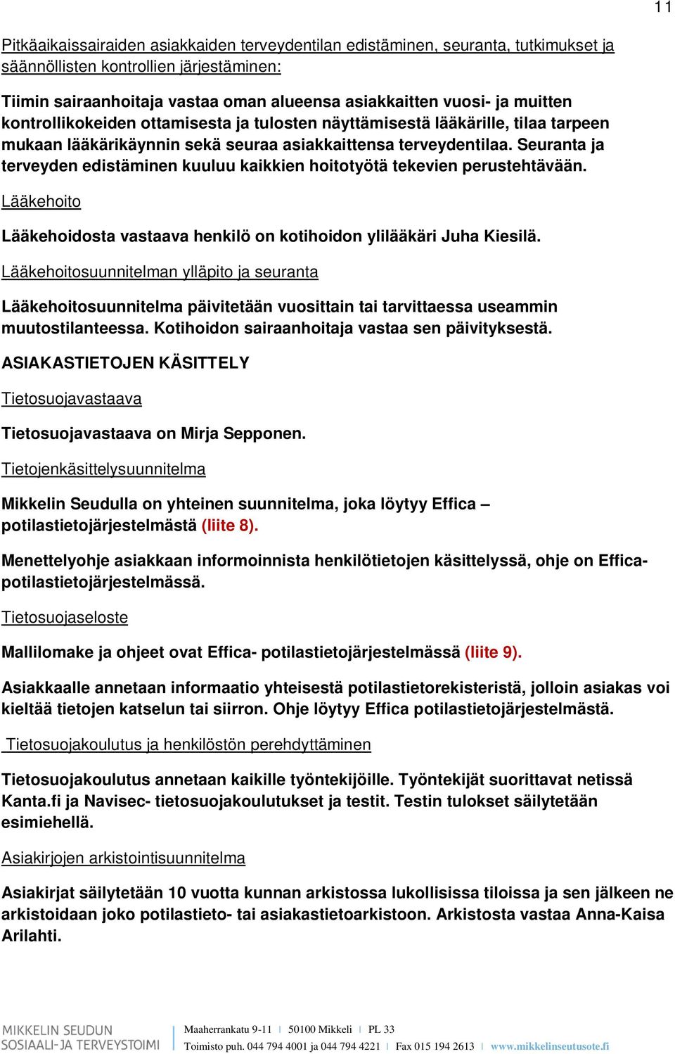 Seuranta ja terveyden edistäminen kuuluu kaikkien hoitotyötä tekevien perustehtävään. Lääkehoito Lääkehoidosta vastaava henkilö on kotihoidon ylilääkäri Juha Kiesilä.