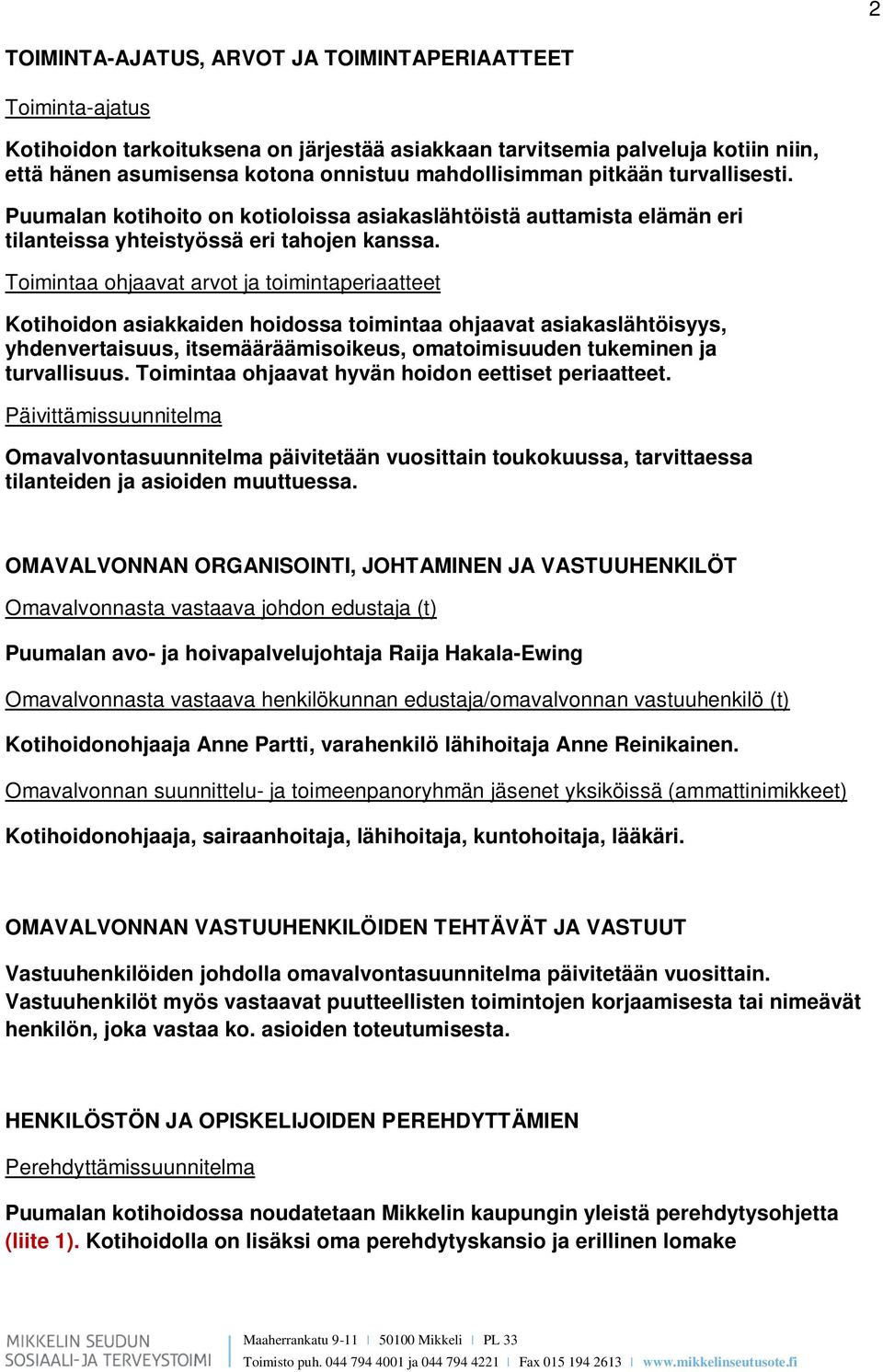 Toimintaa ohjaavat arvot ja toimintaperiaatteet Kotihoidon asiakkaiden hoidossa toimintaa ohjaavat asiakaslähtöisyys, yhdenvertaisuus, itsemääräämisoikeus, omatoimisuuden tukeminen ja turvallisuus.