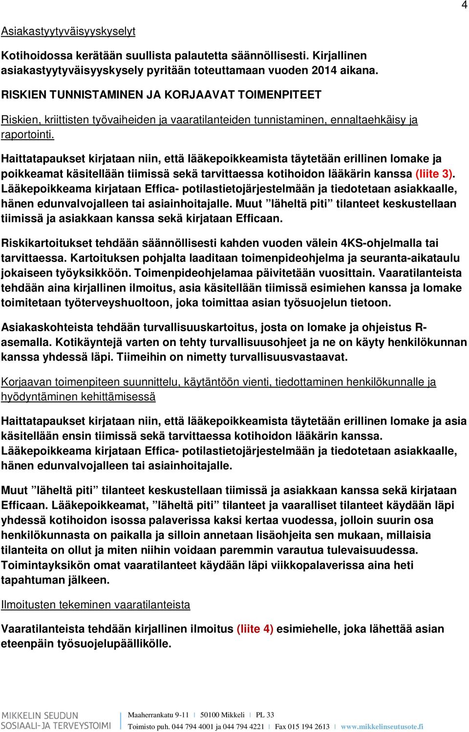 Haittatapaukset kirjataan niin, että lääkepoikkeamista täytetään erillinen lomake ja poikkeamat käsitellään tiimissä sekä tarvittaessa kotihoidon lääkärin kanssa (liite 3).