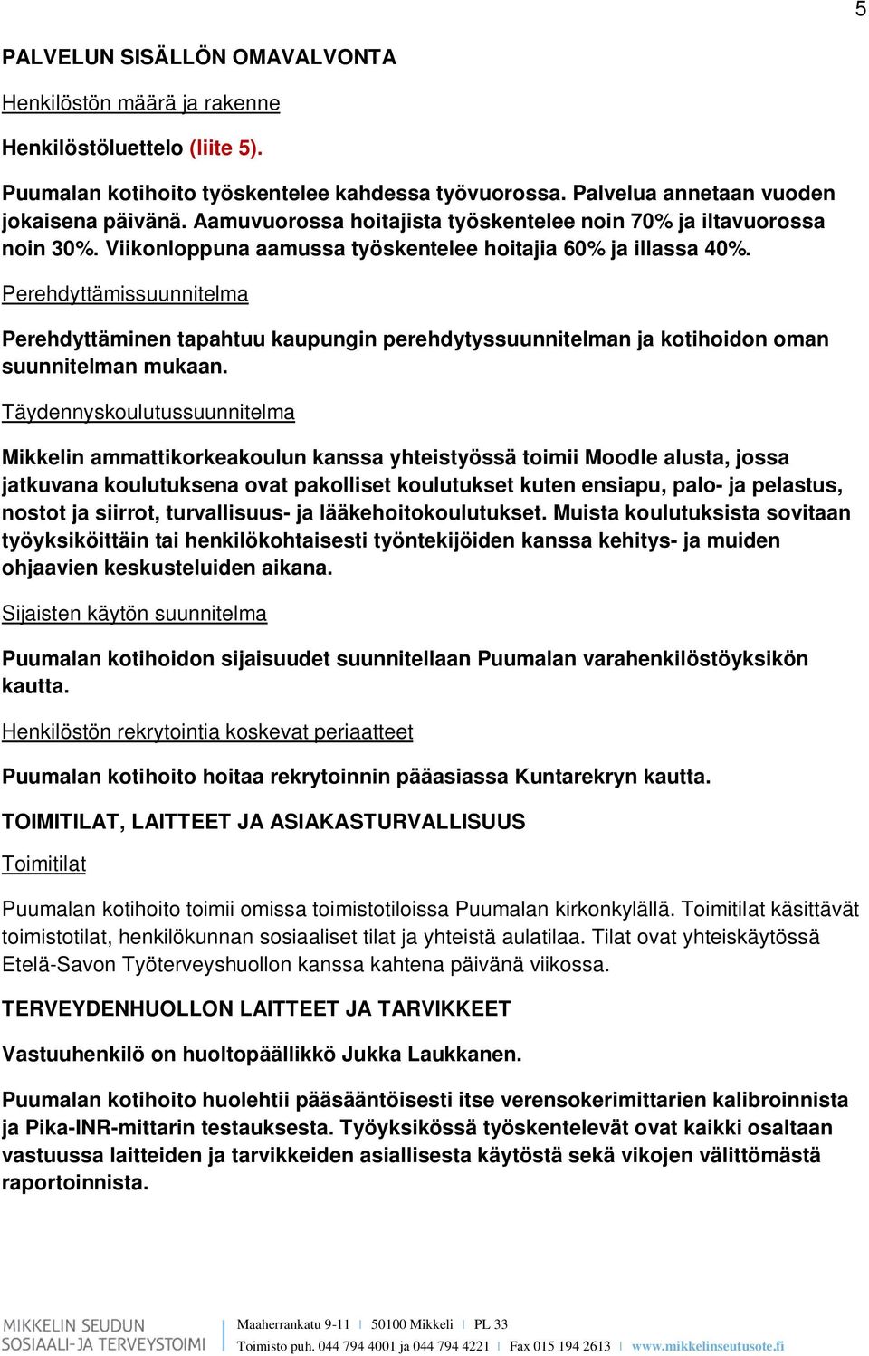 Perehdyttämissuunnitelma Perehdyttäminen tapahtuu kaupungin perehdytyssuunnitelman ja kotihoidon oman suunnitelman mukaan.