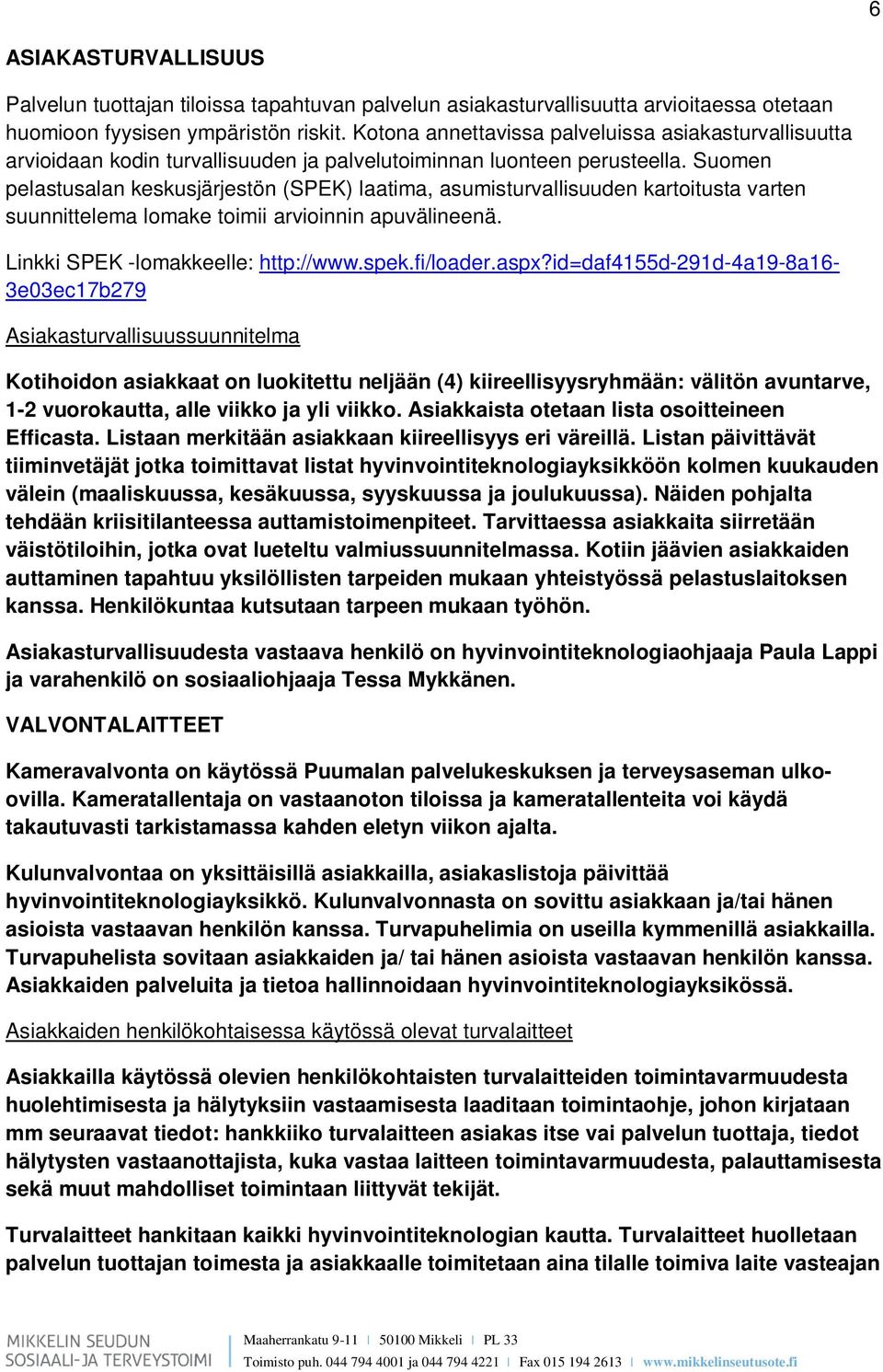 Suomen pelastusalan keskusjärjestön (SPEK) laatima, asumisturvallisuuden kartoitusta varten suunnittelema lomake toimii arvioinnin apuvälineenä. Linkki SPEK -lomakkeelle: http://www.spek.fi/loader.