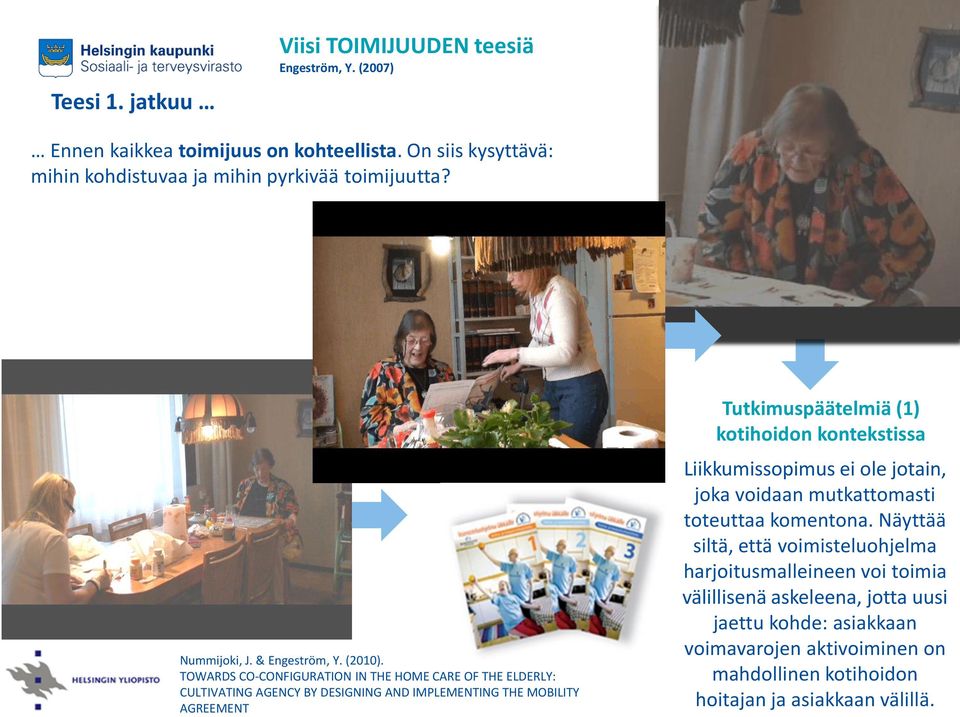 TOWARDS CO-CONFIGURATION IN THE HOME CARE OF THE ELDERLY: CULTIVATING AGENCY BY DESIGNING AND IMPLEMENTING THE MOBILITY AGREEMENT Tutkimuspäätelmiä (1) kotihoidon