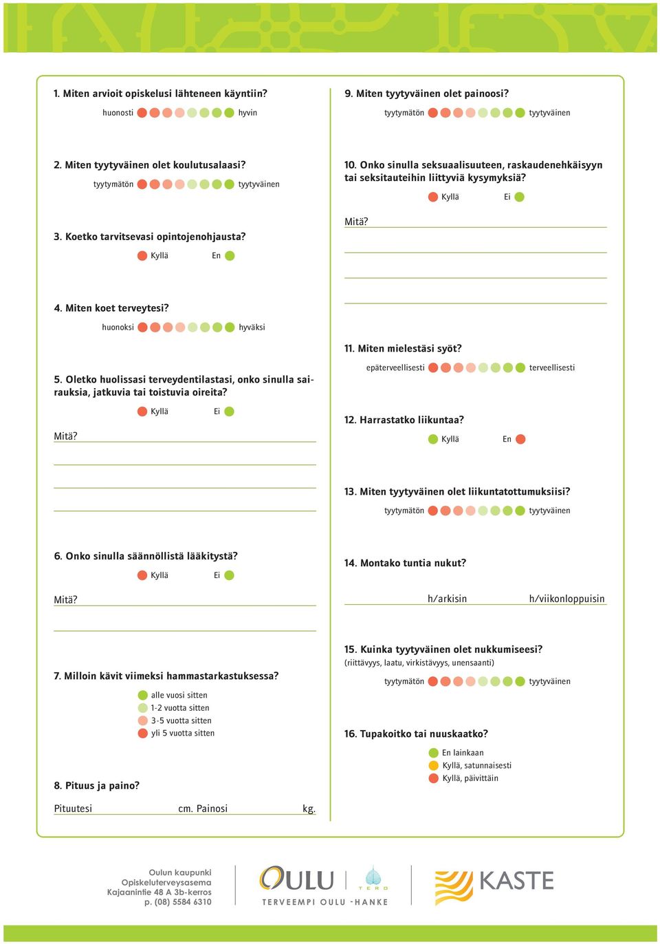Oletko huolissasi terveydentilastasi, onko sinulla sairauksia, jatkuvia tai toistuvia oireita? 11. Miten mielestäsi syöt? epäterveellisesti terveellisesti 12. Harrastatko liikuntaa? Mitä? 13.