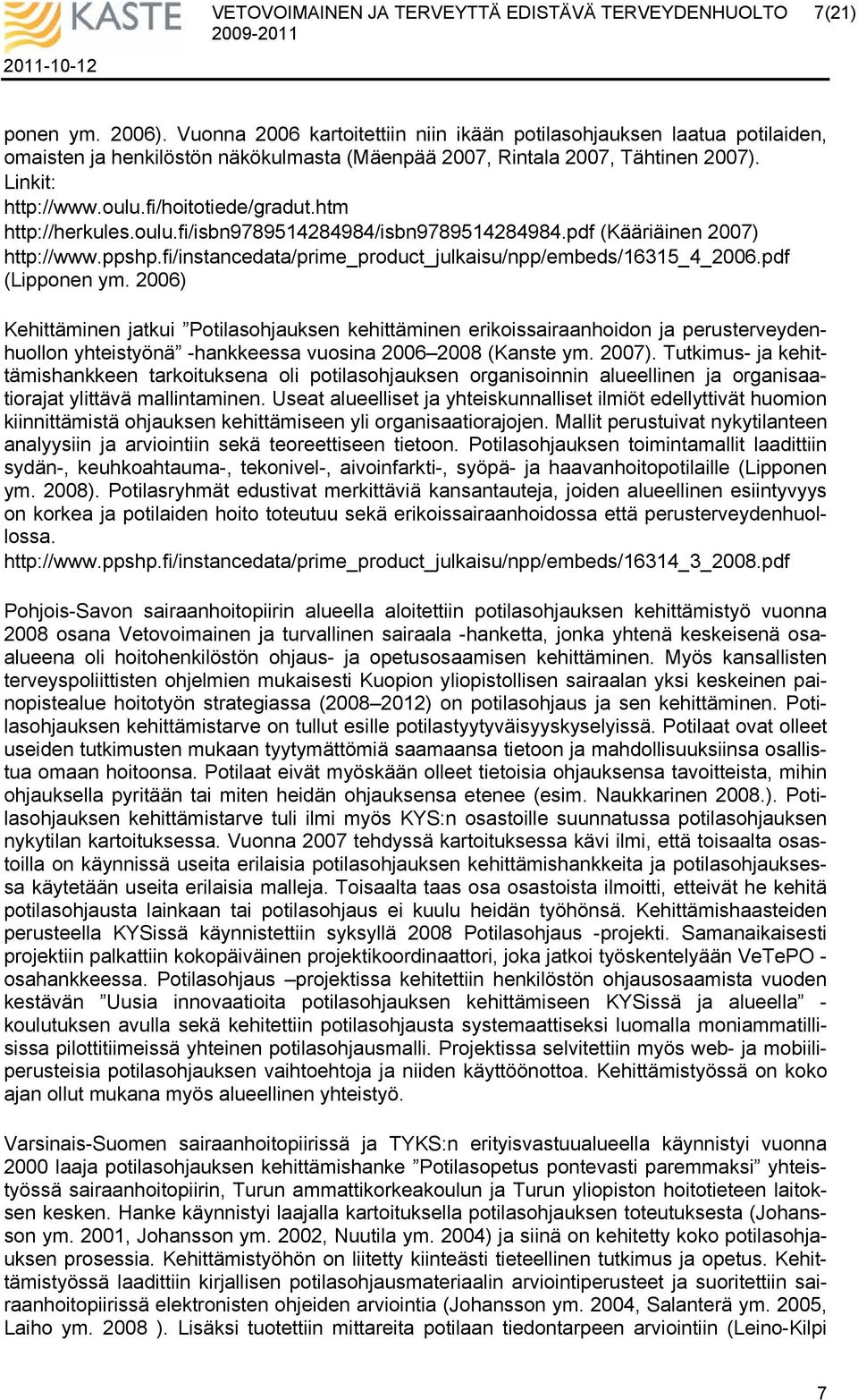 pdf (Lipponen ym. 2006) Kehittäminen jatkui Potilasohjauksen kehittäminen erikoissairaanhoidon ja perusterveydenhuollon yhteistyönä -hankkeessa vuosina 2006 2008 (Kanste ym. 2007).