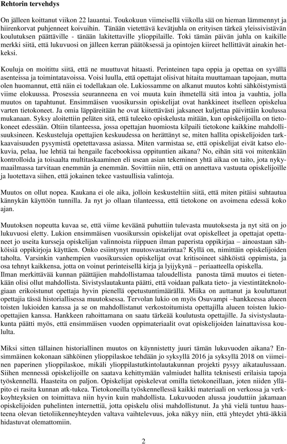 Toki tämän päivän juhla on kaikille merkki siitä, että lukuvuosi on jälleen kerran päätöksessä ja opintojen kiireet hellittävät ainakin hetkeksi. Kouluja on moitittu siitä, että ne muuttuvat hitaasti.