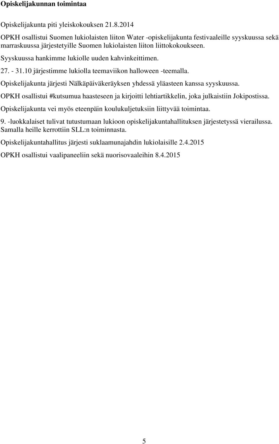 Syyskuussa hankimme lukiolle uuden kahvinkeittimen. 27. - 31.10 järjestimme lukiolla teemaviikon halloween -teemalla. Opiskelijakunta järjesti Nälkäpäiväkeräyksen yhdessä yläasteen kanssa syyskuussa.