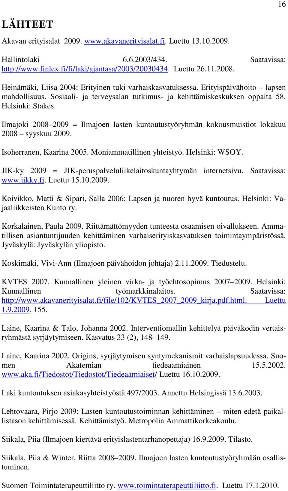 Ilmajoki 2008 2009 = Ilmajoen lasten kuntoutustyöryhmän kokousmuistiot lokakuu 2008 syyskuu 2009. Isoherranen, Kaarina 2005. Moniammatillinen yhteistyö. Helsinki: WSOY.