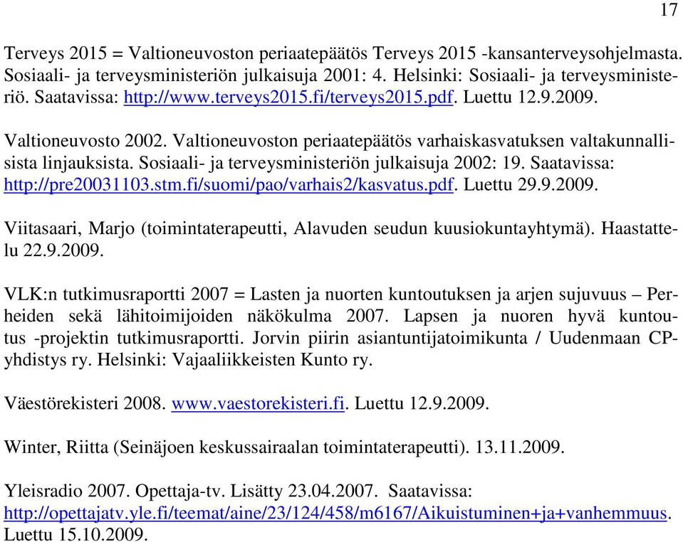 Sosiaali- ja terveysministeriön julkaisuja 2002: 19. Saatavissa: http://pre20031103.stm.fi/suomi/pao/varhais2/kasvatus.pdf. Luettu 29.9.2009.