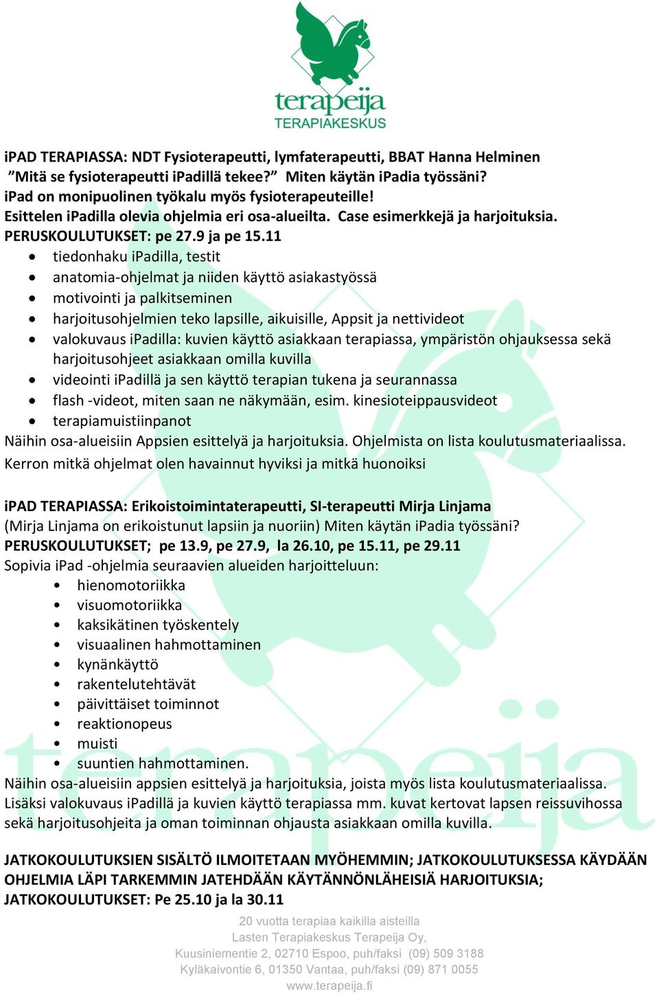 11 tiedonhaku ipadilla, testit anatomia-ohjelmat ja niiden käyttö asiakastyössä motivointi ja palkitseminen harjoitusohjelmien teko lapsille, aikuisille, Appsit ja nettivideot valokuvaus ipadilla: