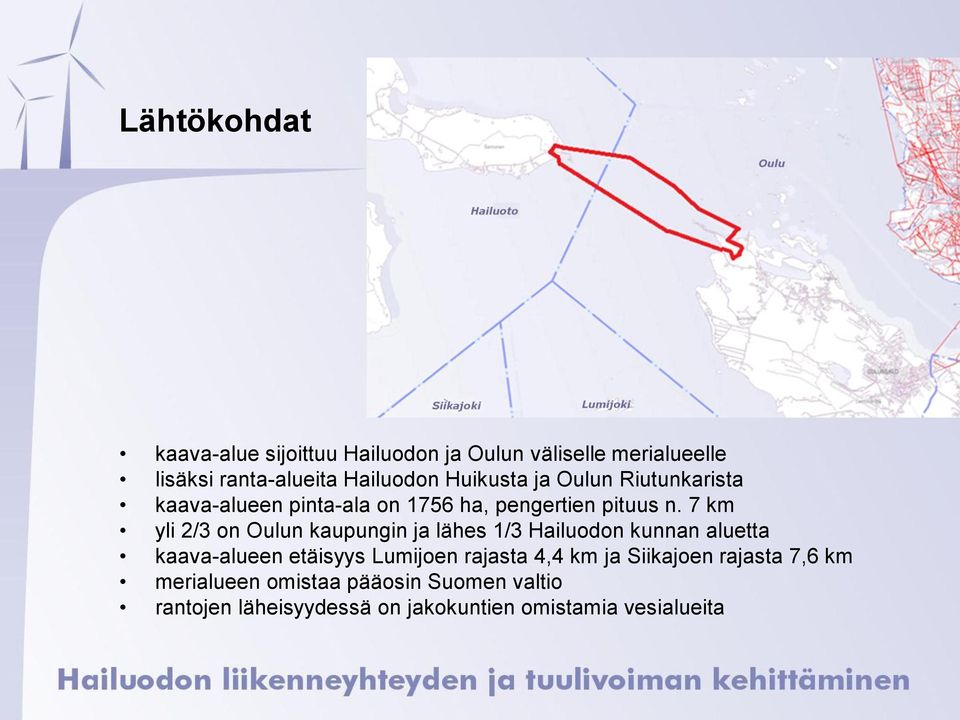 7 km yli 2/3 on Oulun kaupungin ja lähes 1/3 Hailuodon kunnan aluetta kaava-alueen etäisyys Lumijoen rajasta