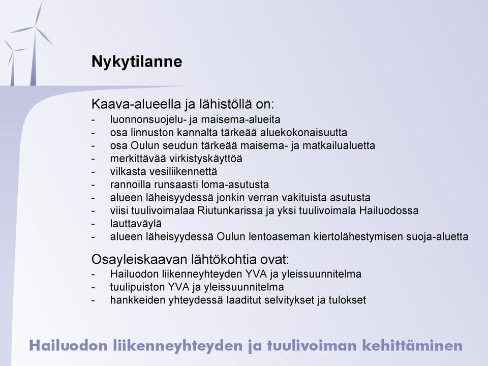 - viisi tuulivoimalaa Riutunkarissa ja yksi tuulivoimala Hailuodossa - lauttaväylä - alueen läheisyydessä Oulun lentoaseman kiertolähestymisen suoja-aluetta
