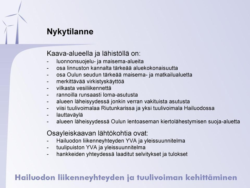 - viisi tuulivoimalaa Riutunkarissa ja yksi tuulivoimala Hailuodossa - lauttaväylä - alueen läheisyydessä Oulun lentoaseman kiertolähestymisen suoja-aluetta