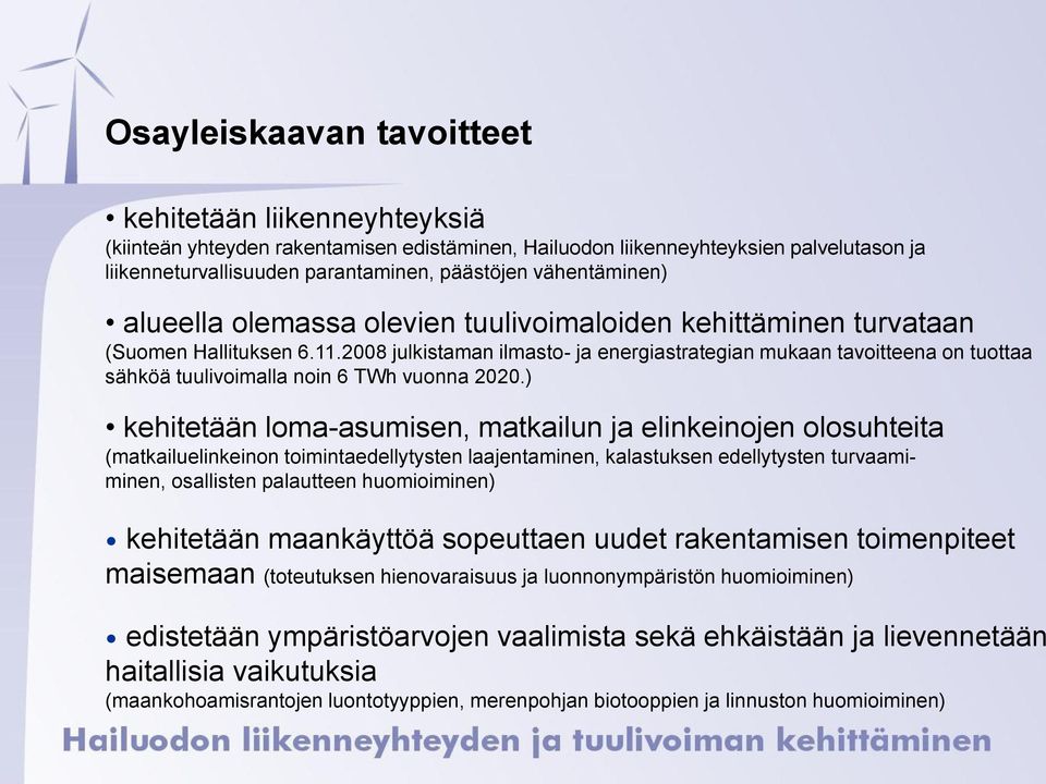 2008 julkistaman ilmasto- ja energiastrategian mukaan tavoitteena on tuottaa sähköä tuulivoimalla noin 6 TWh vuonna 2020.