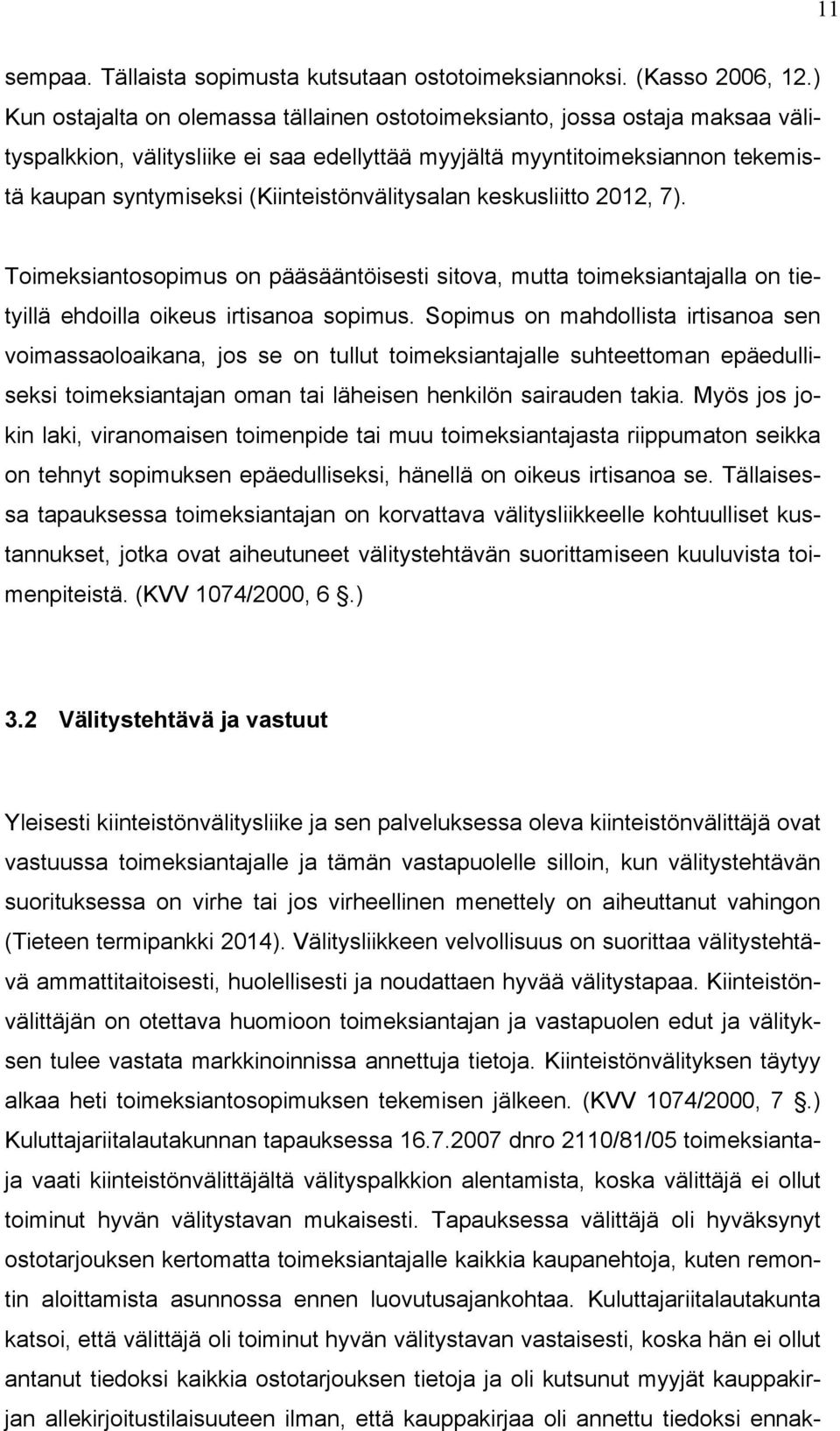 (Kiinteistönvälitysalan keskusliitto 2012, 7). Toimeksiantosopimus on pääsääntöisesti sitova, mutta toimeksiantajalla on tietyillä ehdoilla oikeus irtisanoa sopimus.