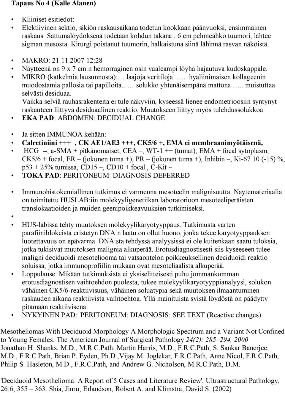 2007 12:28 Näytteenä on 9 x 7 cm:n hemorraginen osin vaaleampi löyhä hajautuva kudoskappale. MIKRO (katkelmia lausunnosta): laajoja veritiloja.