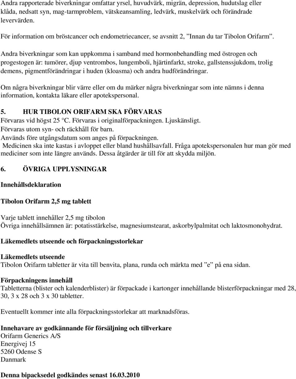 Andra biverkningar som kan uppkomma i samband med hormonbehandling med östrogen och progestogen är: tumörer, djup ventrombos, lungemboli, hjärtinfarkt, stroke, gallstenssjukdom, trolig demens,