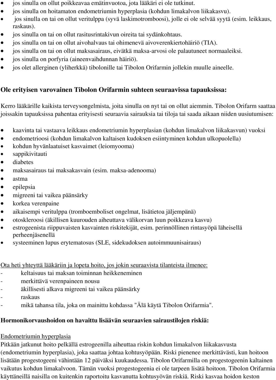 jos sinulla on tai on ollut aivohalvaus tai ohimenevä aivoverenkiertohäiriö (TIA). jos sinulla on tai on ollut maksasairaus, eivätkä maksa-arvosi ole palautuneet normaaleiksi.