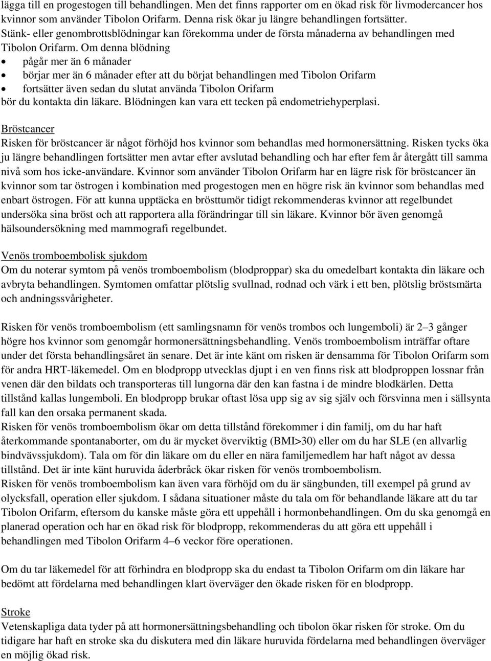 Om denna blödning pågår mer än 6 månader börjar mer än 6 månader efter att du börjat behandlingen med Tibolon Orifarm fortsätter även sedan du slutat använda Tibolon Orifarm bör du kontakta din