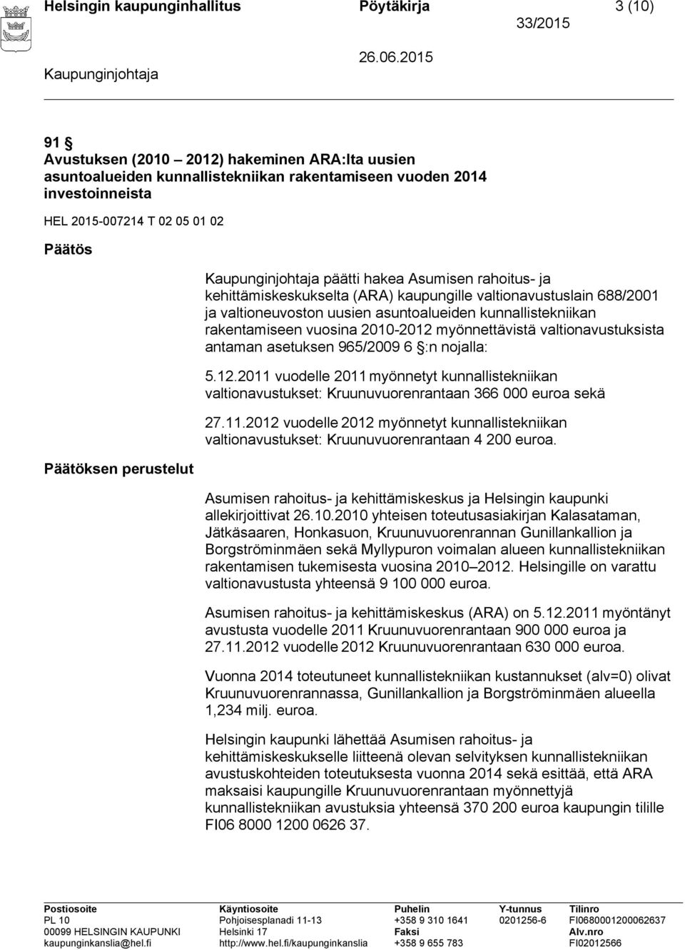 rakentamiseen vuosina 2010-2012 myönnettävistä valtionavustuksista antaman asetuksen 965/2009 6 :n nojalla: 5.12.2011 vuodelle 2011 myönnetyt kunnallistekniikan valtionavustukset: Kruunuvuorenrantaan 366 000 euroa sekä 27.