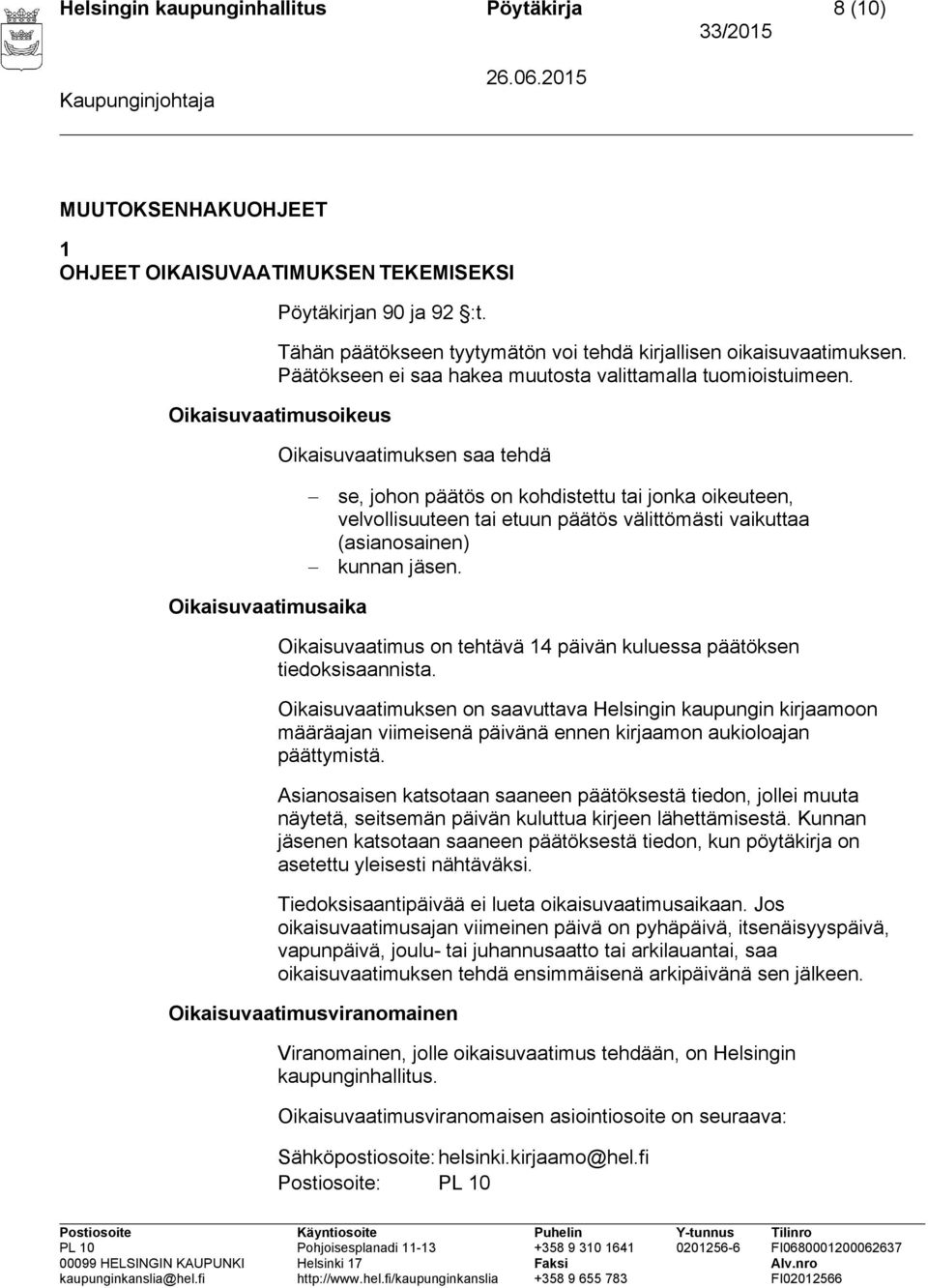 Oikaisuvaatimusoikeus Oikaisuvaatimuksen saa tehdä se, johon päätös on kohdistettu tai jonka oikeuteen, velvollisuuteen tai etuun päätös välittömästi vaikuttaa (asianosainen) kunnan jäsen.