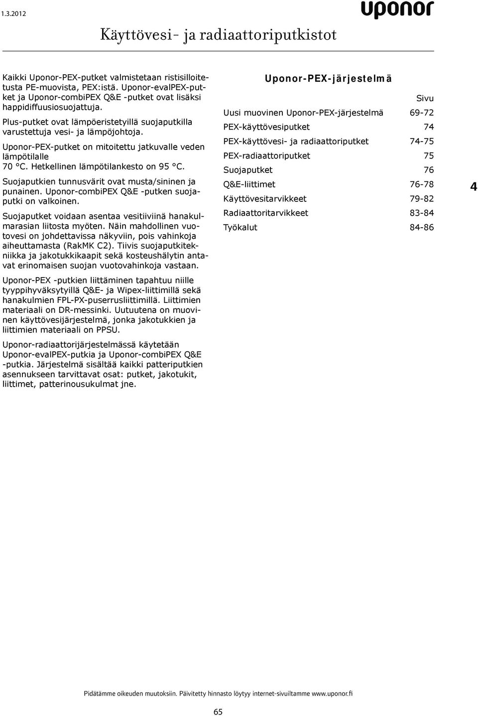 Suojaputkien tunnusvärit ovat musta/sininen ja punainen. Uponor-combiPEX Q&E -putken suojaputki on valkoinen. Suojaputket voidaan asentaa vesitiiviinä hanakulmarasian liitosta myöten.