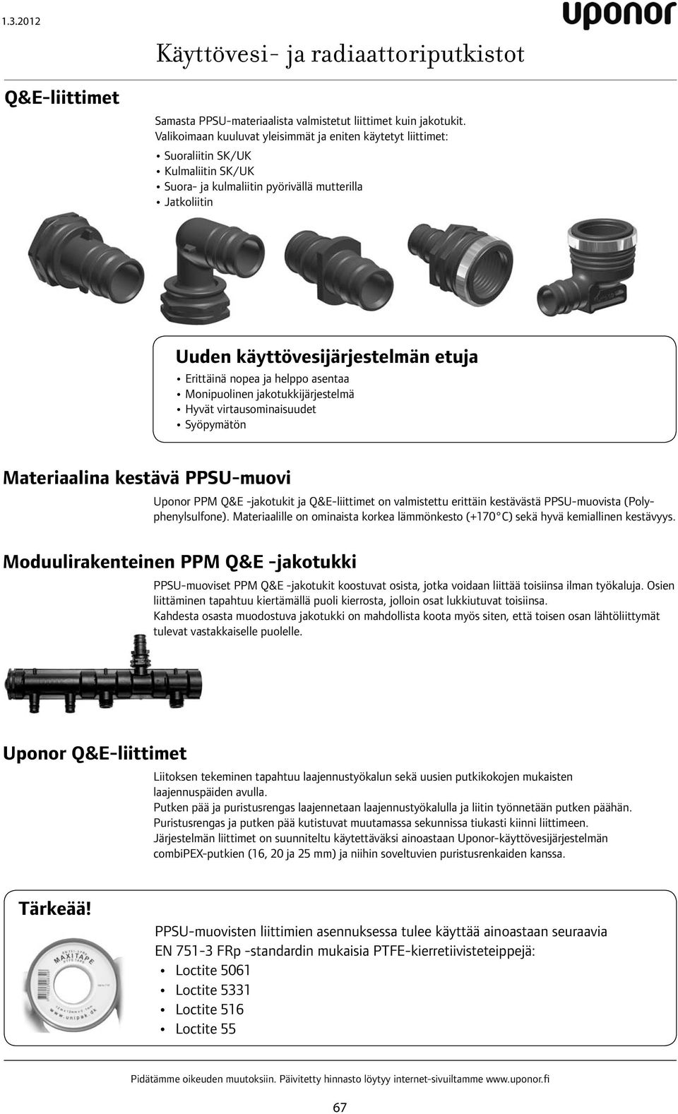 nopea ja helppo asentaa Monipuolinen jakotukkijärjestelmä Hyvät virtausominaisuudet Syöpymätön Materiaalina kestävä PPSU-muovi Uponor PPM Q&E -jakotukit ja Q&E-liittimet on valmistettu erittäin