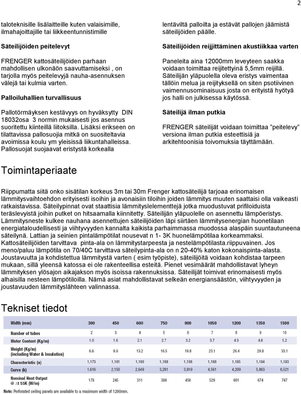 Palloiluhallien turvallisuus Pallotörmäyksen kestävyys on hyväksytty DIN 18032osa 3 normin mukaisesti jos asennus suoritettu kiinteillä liitoksilla.