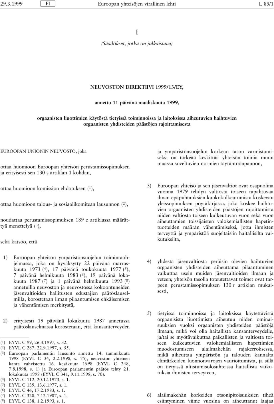kohdan, ottaa huomioon komission ehdotuksen ( 1 ), ottaa huomioon talous- ja sosiaalikomitean lausunnon ( 2 ), noudattaa perustamissopimuksen 189 c artiklassa määrättyä menettelyä ( 3 ), sekä katsoo,