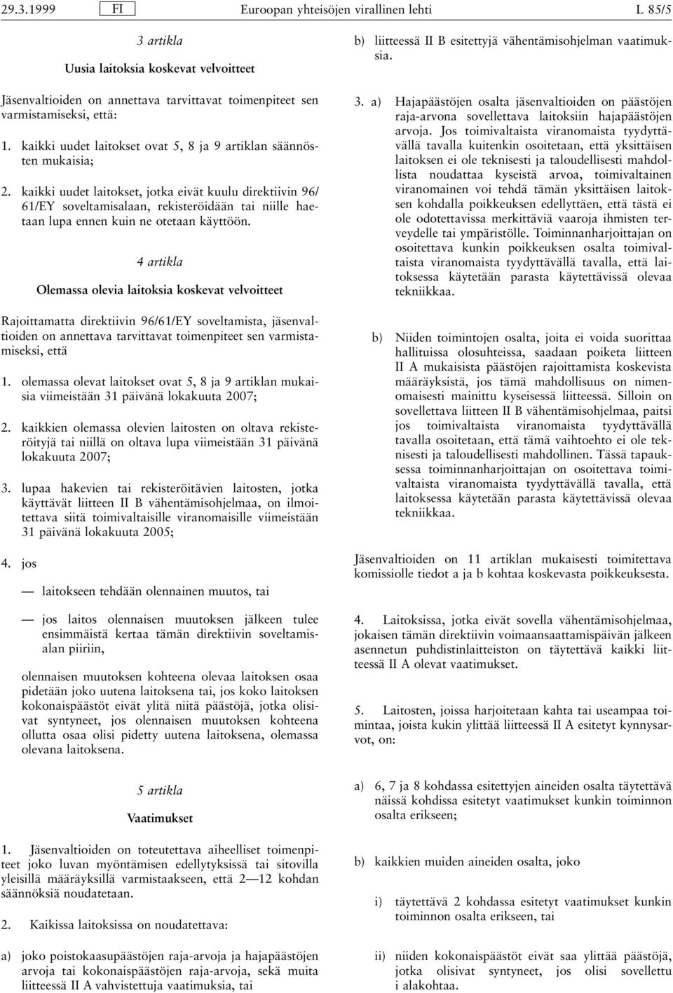 kaikki uudet, jotka eivät kuulu direktiivin 96/ 61/EY soveltamisalaan, rekisteröidään tai niille haetaan lupa ennen kuin ne otetaan käyttöön.