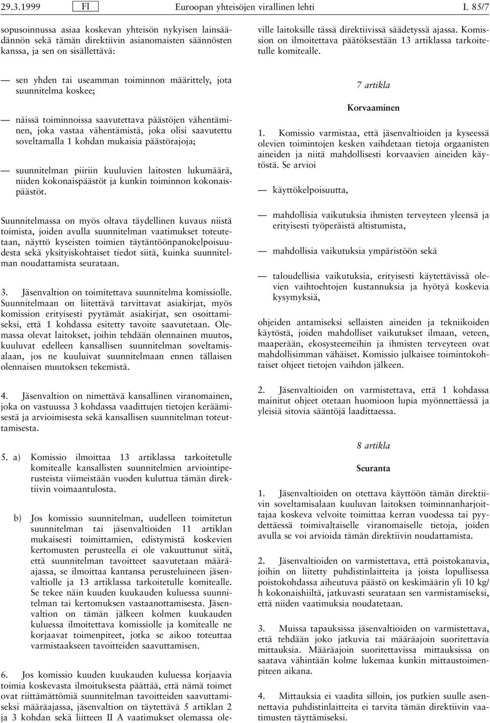 täytettävä 5 artiklan 2 ja 3 kohdan sekä liitteen II A vaatimukset olemassa oleville laitoksille tässä direktiivissä säädetyssä ajassa.