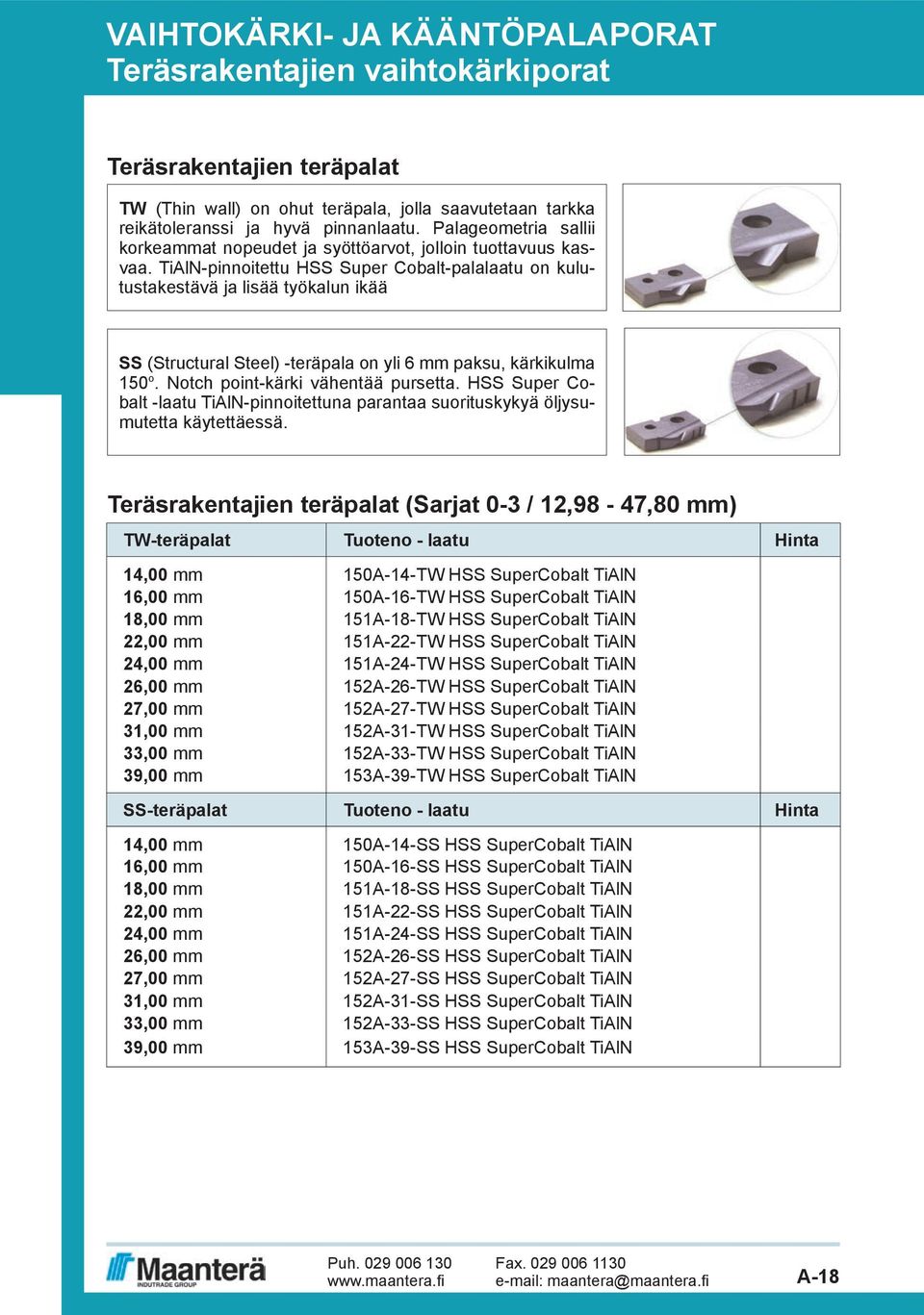 TilN-pinnoitettu HSS Super Cobalt-palalaatu on kulutustakestävä ja lisää työkalun ikää SS (Structural Steel) -teräpala on yli 6 mm paksu, kärkikulma 150 o. Notch point-kärki vähentää pursetta.