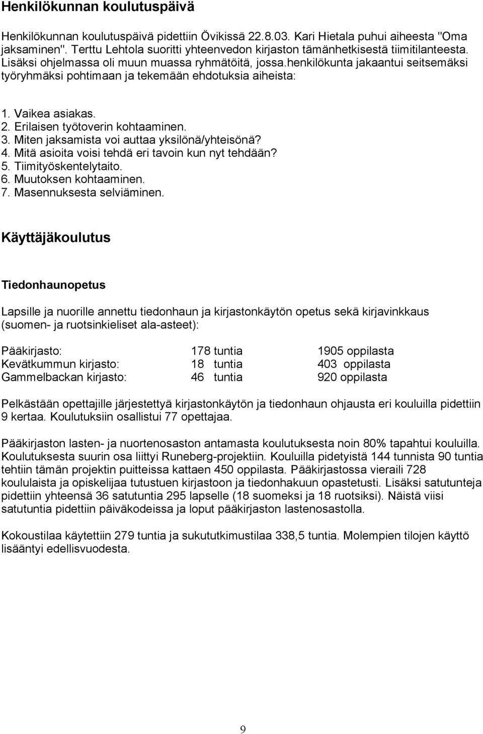 henkilökunta jakaantui seitsemäksi työryhmäksi pohtimaan ja tekemään ehdotuksia aiheista: 1. Vaikea asiakas. 2. Erilaisen työtoverin kohtaaminen. 3. Miten jaksamista voi auttaa yksilönä/yhteisönä? 4.