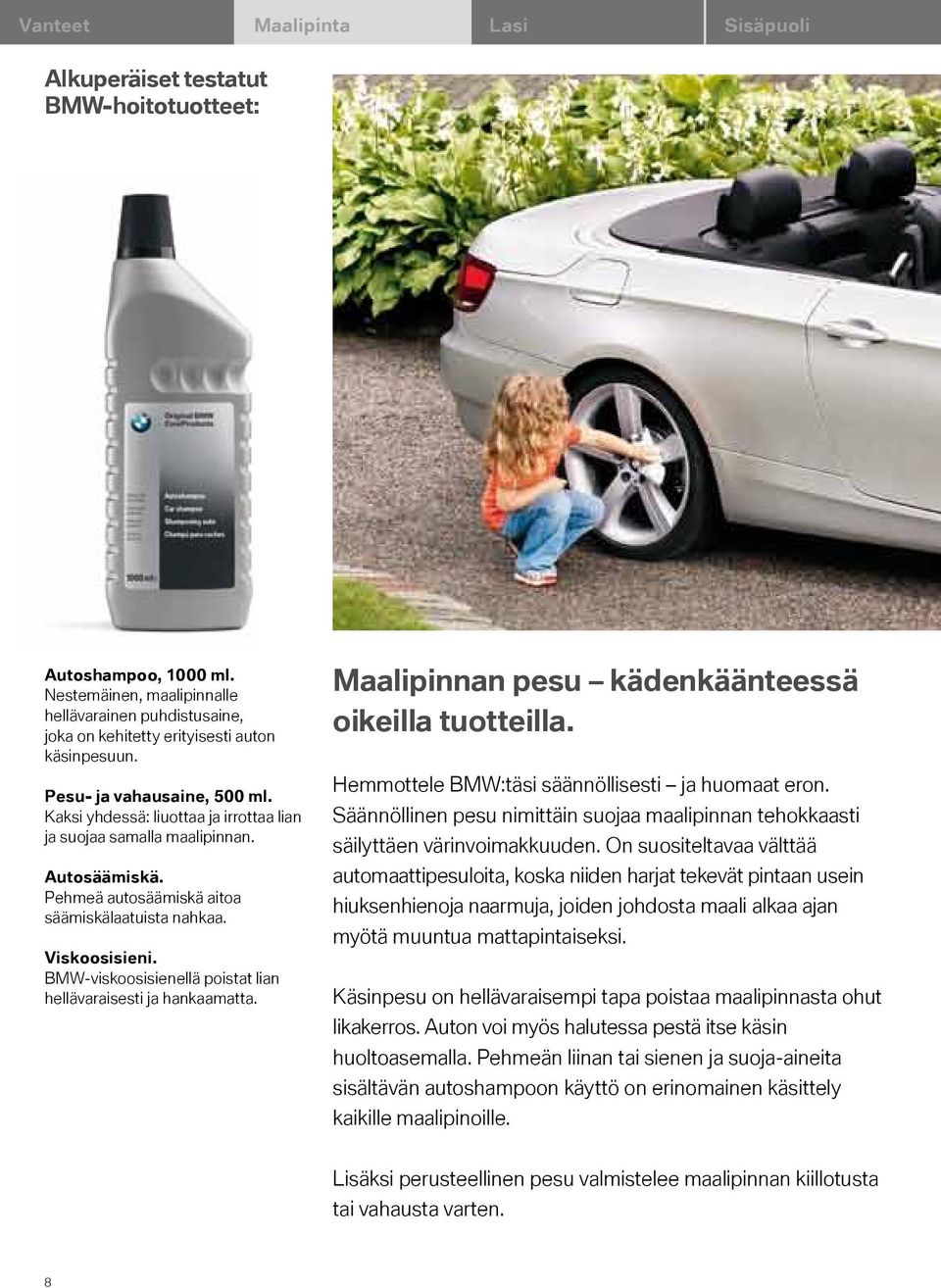 Kaksi yhdessä: liuottaa ja irrottaa lian ja suojaa samalla maalipinnan. Autosäämiskä. Pehmeä autosäämiskä aitoa säämiskälaatuista nahkaa. Viskoosisieni.