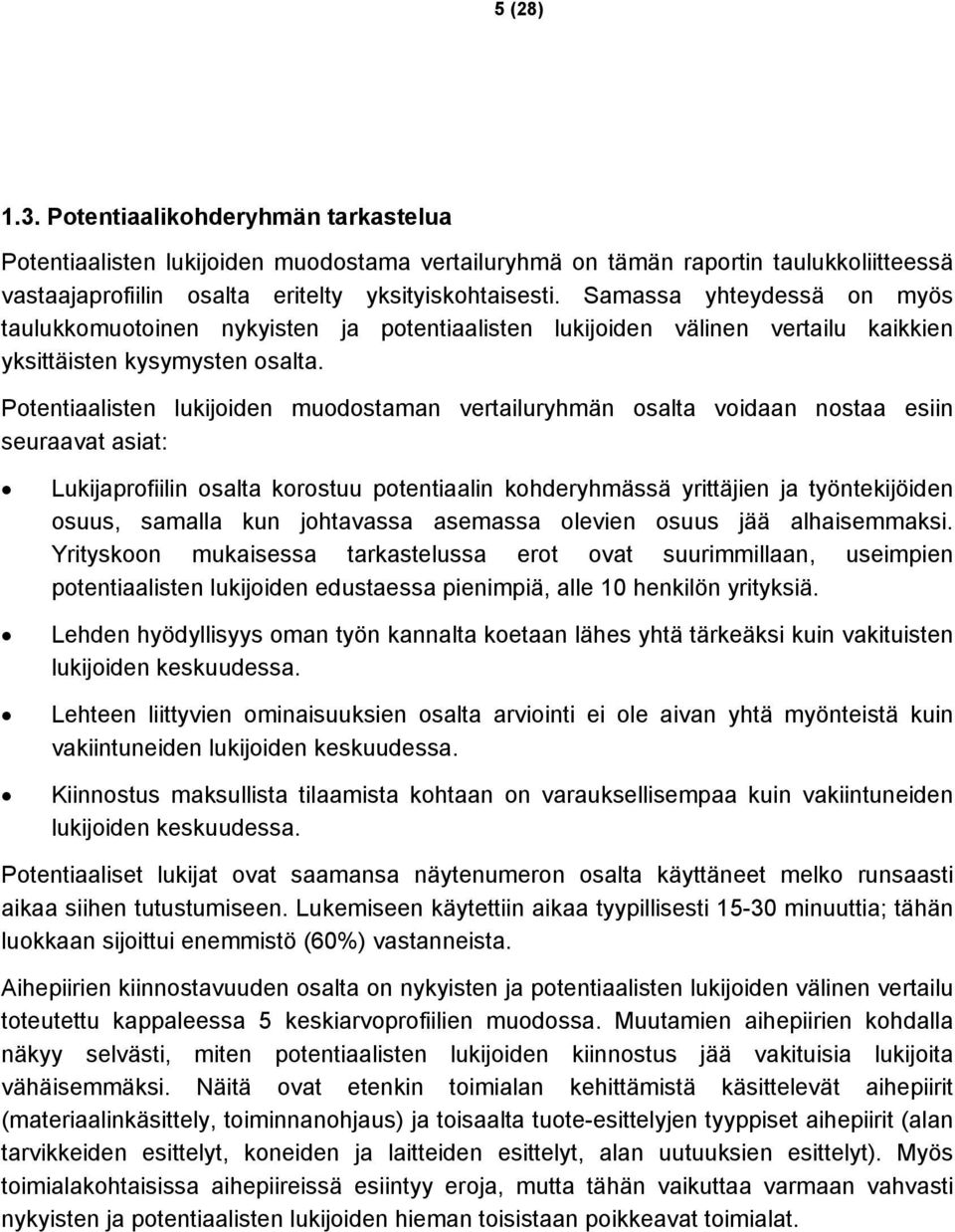 Potentiaalisten lukijoiden muodostaman vertailuryhmän osalta voidaan nostaa esiin seuraavat asiat: Lukijaprofiilin osalta korostuu potentiaalin kohderyhmässä yrittäjien ja työntekijöiden osuus,