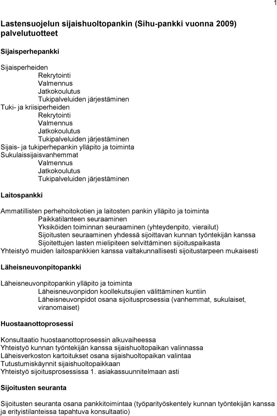 järjestäminen Laitospankki Ammatillisten perhehoitokotien ja laitosten pankin ylläpito ja toiminta Paikkatilanteen seuraaminen Yksiköiden toiminnan seuraaminen (yhteydenpito, vierailut) Sijoitusten