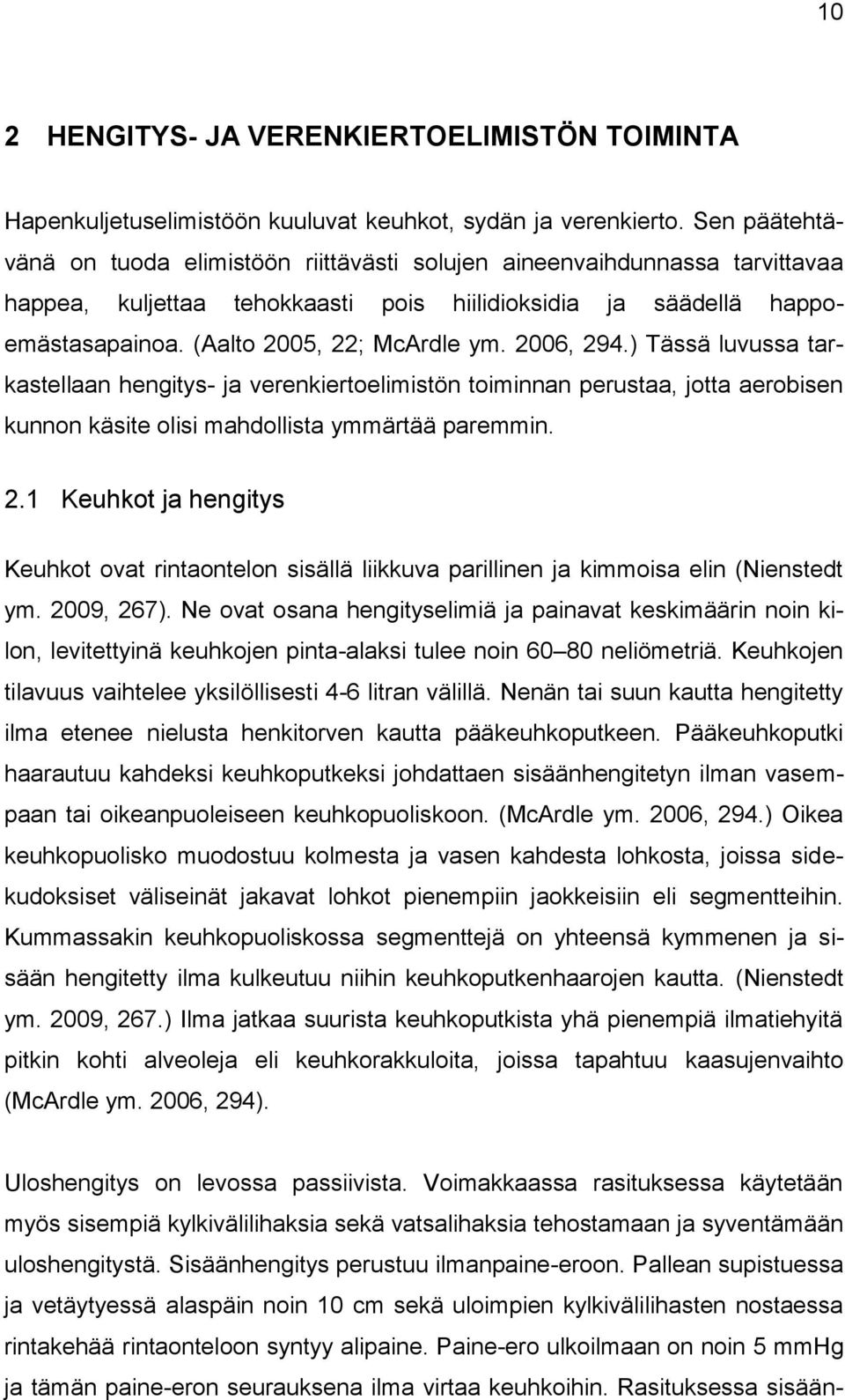 2006, 294.) Tässä luvussa tarkastellaan hengitys- ja verenkiertoelimistön toiminnan perustaa, jotta aerobisen kunnon käsite olisi mahdollista ymmärtää paremmin. 2.1 Keuhkot ja hengitys Keuhkot ovat rintaontelon sisällä liikkuva parillinen ja kimmoisa elin (Nienstedt ym.
