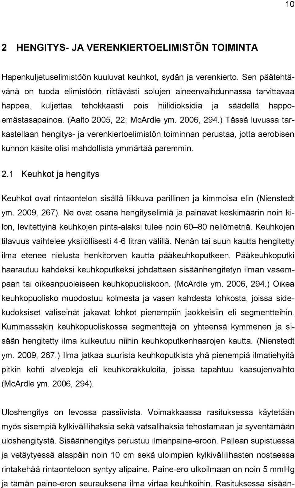 2006, 294.) Tässä luvussa tarkastellaan hengitys- ja verenkiertoelimistön toiminnan perustaa, jotta aerobisen kunnon käsite olisi mahdollista ymmärtää paremmin. 2.1 Keuhkot ja hengitys Keuhkot ovat rintaontelon sisällä liikkuva parillinen ja kimmoisa elin (Nienstedt ym.