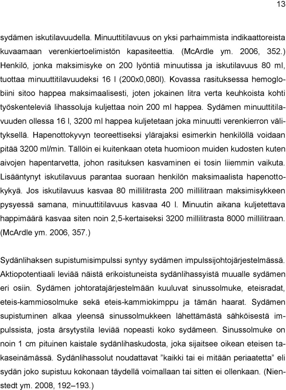 Kovassa rasituksessa hemoglobiini sitoo happea maksimaalisesti, joten jokainen litra verta keuhkoista kohti työskenteleviä lihassoluja kuljettaa noin 200 ml happea.