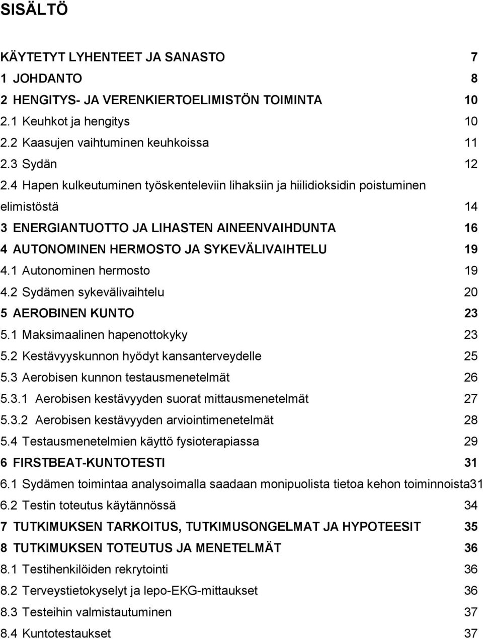 1 Autonominen hermosto 19 4.2 Sydämen sykevälivaihtelu 20 5 AEROBINEN KUNTO 23 5.1 Maksimaalinen hapenottokyky 23 5.2 Kestävyyskunnon hyödyt kansanterveydelle 25 5.