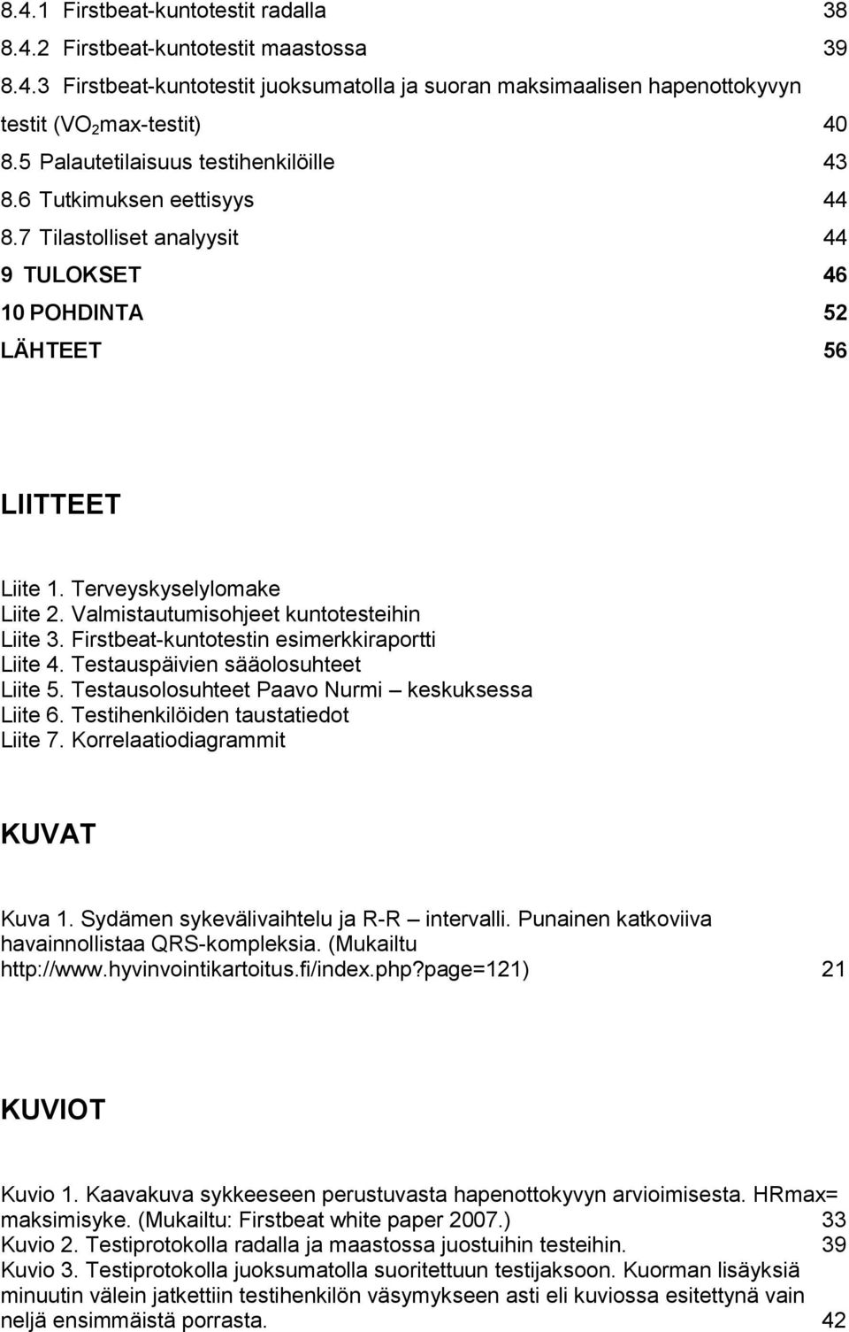 Valmistautumisohjeet kuntotesteihin Liite 3. Firstbeat-kuntotestin esimerkkiraportti Liite 4. Testauspäivien sääolosuhteet Liite 5. Testausolosuhteet Paavo Nurmi keskuksessa Liite 6.