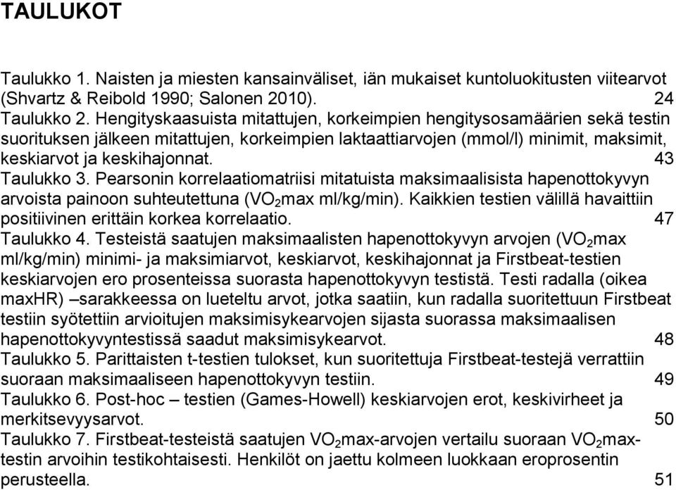 43 Taulukko 3. Pearsonin korrelaatiomatriisi mitatuista maksimaalisista hapenottokyvyn arvoista painoon suhteutettuna (VO 2 max ml/kg/min).