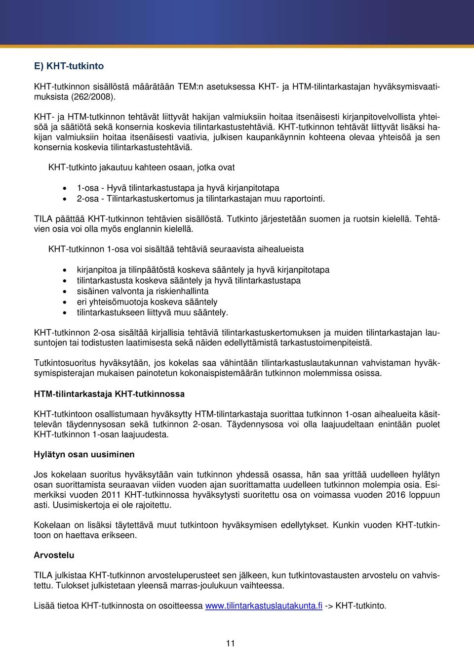 KHT-tutkinnon tehtävät liittyvät lisäksi hakijan valmiuksiin hoitaa itsenäisesti vaativia, julkisen kaupankäynnin kohteena olevaa yhteisöä ja sen konsernia koskevia tilintarkastustehtäviä.