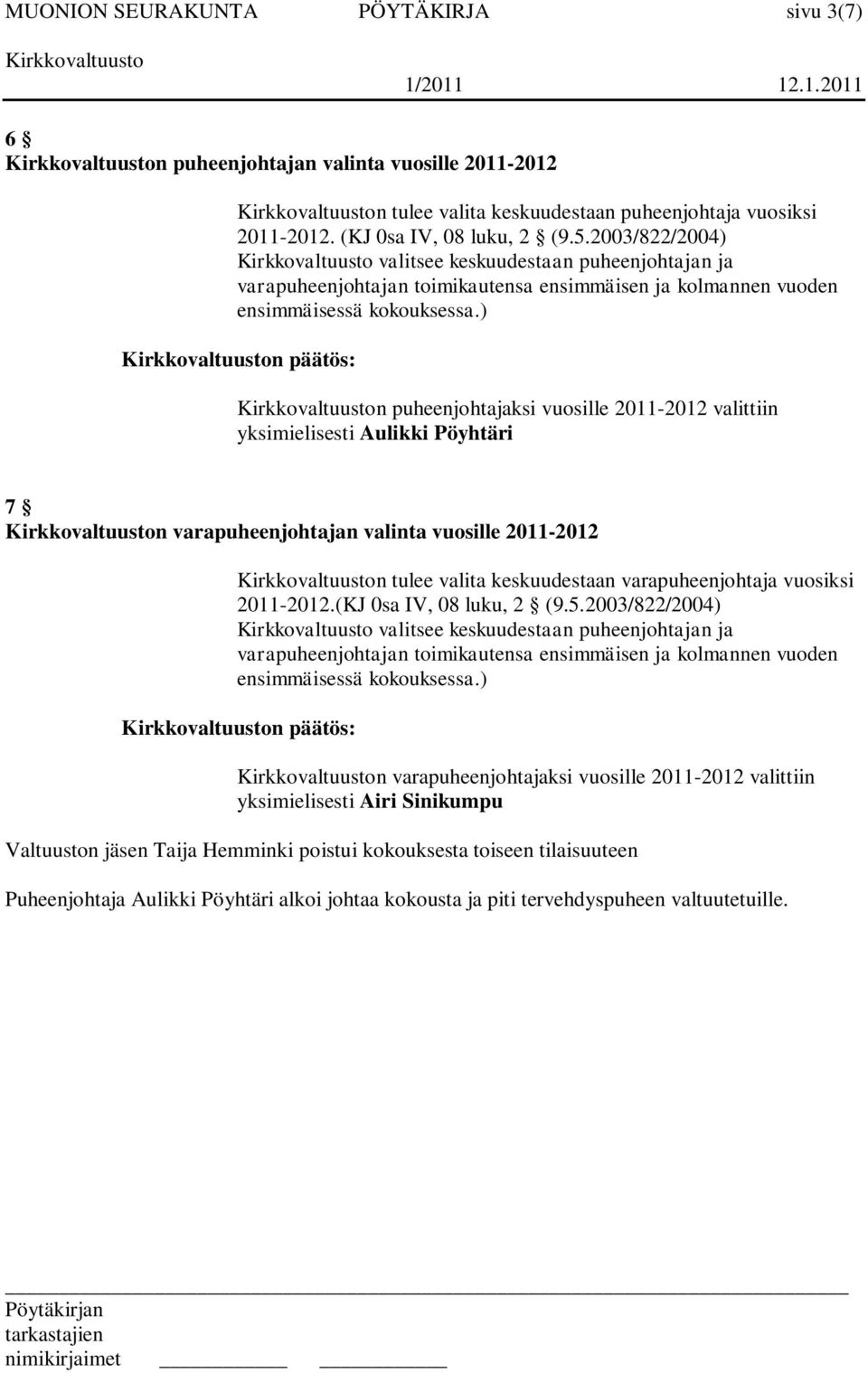 ) n päätös: n puheenjohtajaksi vuosille 2011-2012 valittiin yksimielisesti Aulikki Pöyhtäri 7 n varapuheenjohtajan valinta vuosille 2011-2012 n tulee valita keskuudestaan varapuheenjohtaja vuosiksi