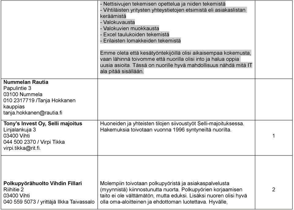 Tässä on nuorille hyvä mahdollisuus nähdä mitä IT ala pitää sisällään. Nummelan Rautia Papulintie 010 217719 /Tanja Hokkanen kauppias tanja.hokkanen@rautia.